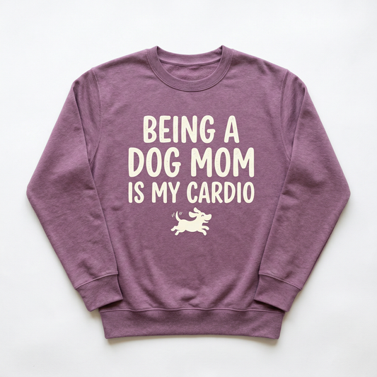Being a Dog Mom Is My Cardio Crewneck | Mother's Day